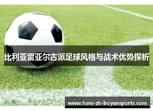 比利亚雷亚尔古派足球风格与战术优势探析