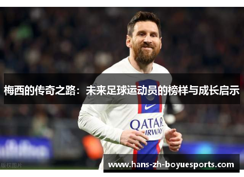 梅西的传奇之路：未来足球运动员的榜样与成长启示