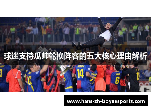 球迷支持瓜帅轮换阵容的五大核心理由解析