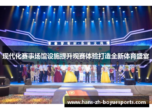 现代化赛事场馆设施提升观赛体验打造全新体育盛宴