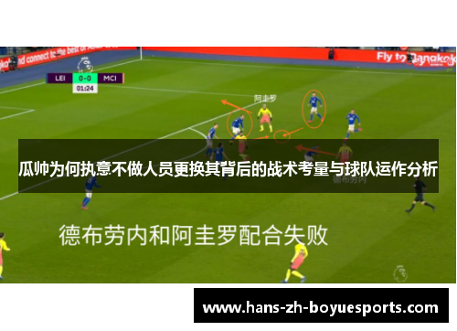 瓜帅为何执意不做人员更换其背后的战术考量与球队运作分析