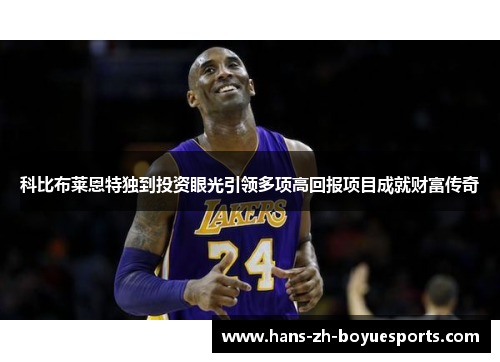 科比布莱恩特独到投资眼光引领多项高回报项目成就财富传奇 科比布莱恩特独到投资眼光引领多项高回报项目成就财富传奇