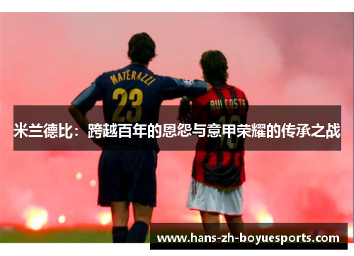 米兰德比：跨越百年的恩怨与意甲荣耀的传承之战