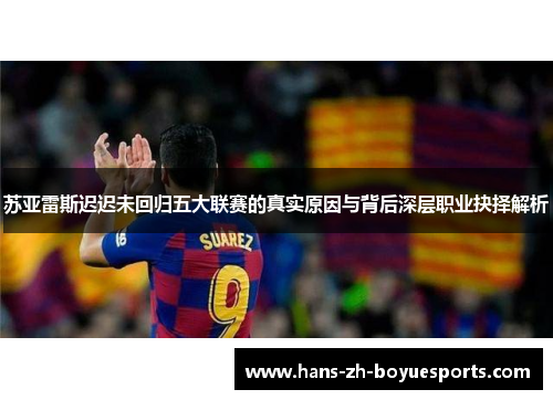 苏亚雷斯迟迟未回归五大联赛的真实原因与背后深层职业抉择解析