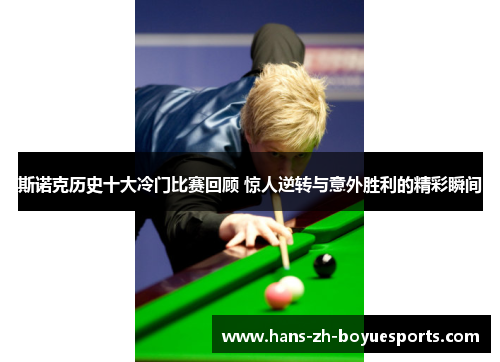 斯诺克历史十大冷门比赛回顾 惊人逆转与意外胜利的精彩瞬间