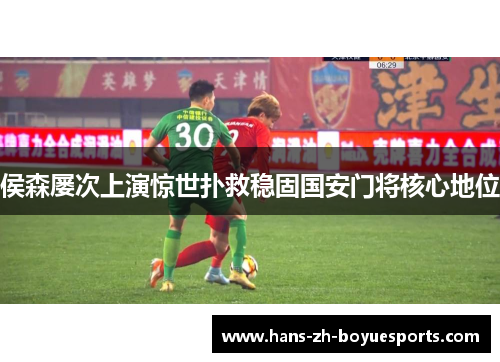 侯森屡次上演惊世扑救稳固国安门将核心地位