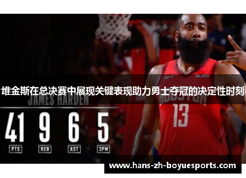 维金斯在总决赛中展现关键表现助力勇士夺冠的决定性时刻